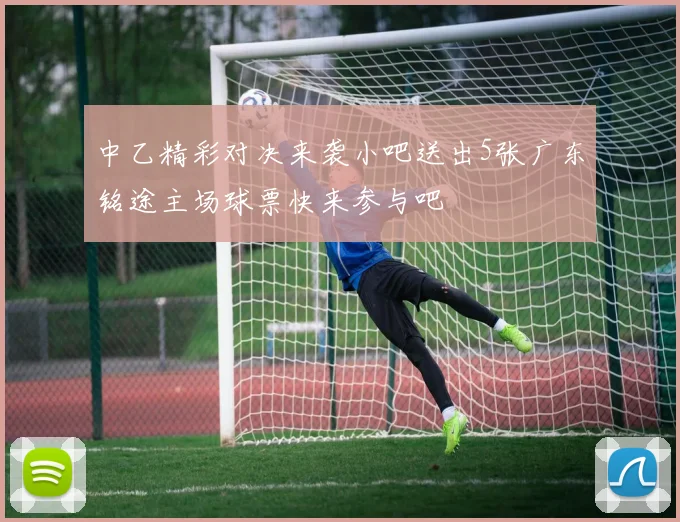 中乙精彩对决来袭小吧送出5张广东铭途主场球票快来参与吧
