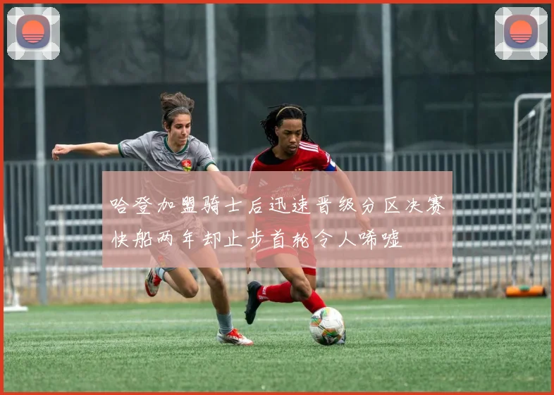 哈登加盟骑士后迅速晋级分区决赛快船两年却止步首轮令人唏嘘